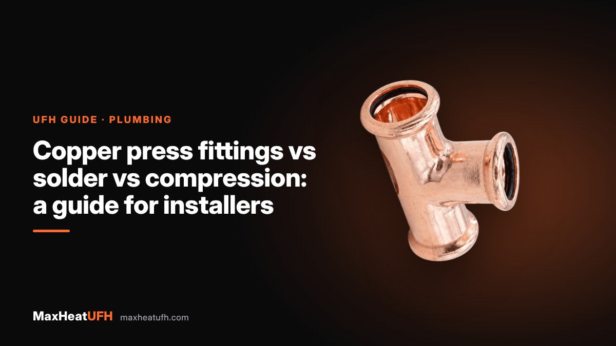 MaxHeatUFH guide: Copper press fittings vs solder vs compression: a guide for installers