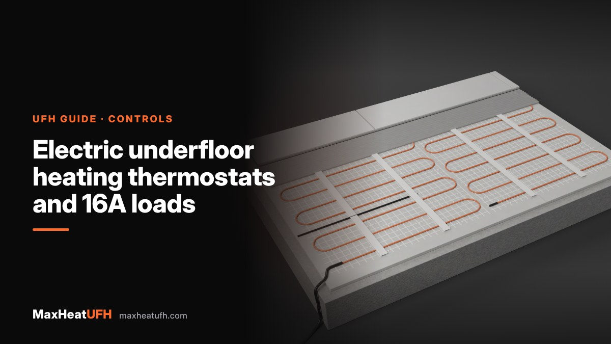 MaxHeatUFH guide: Electric underfloor heating thermostats and 16A loads