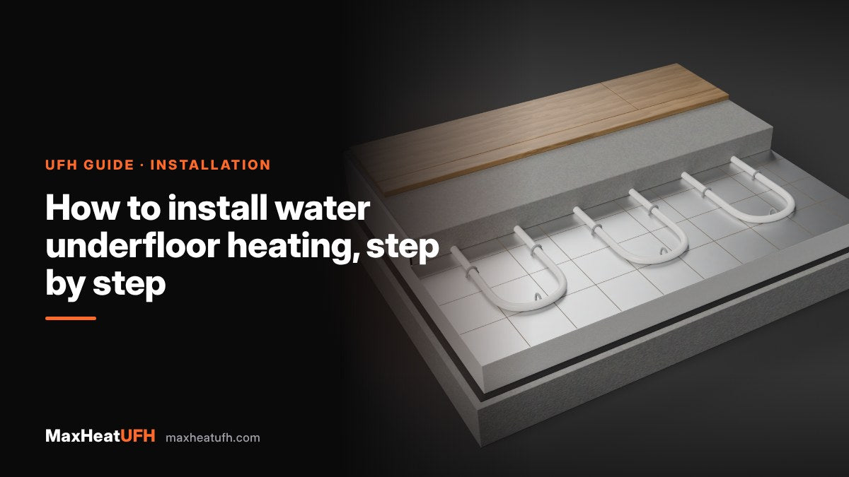 MaxHeatUFH guide: How to install water underfloor heating, step by step