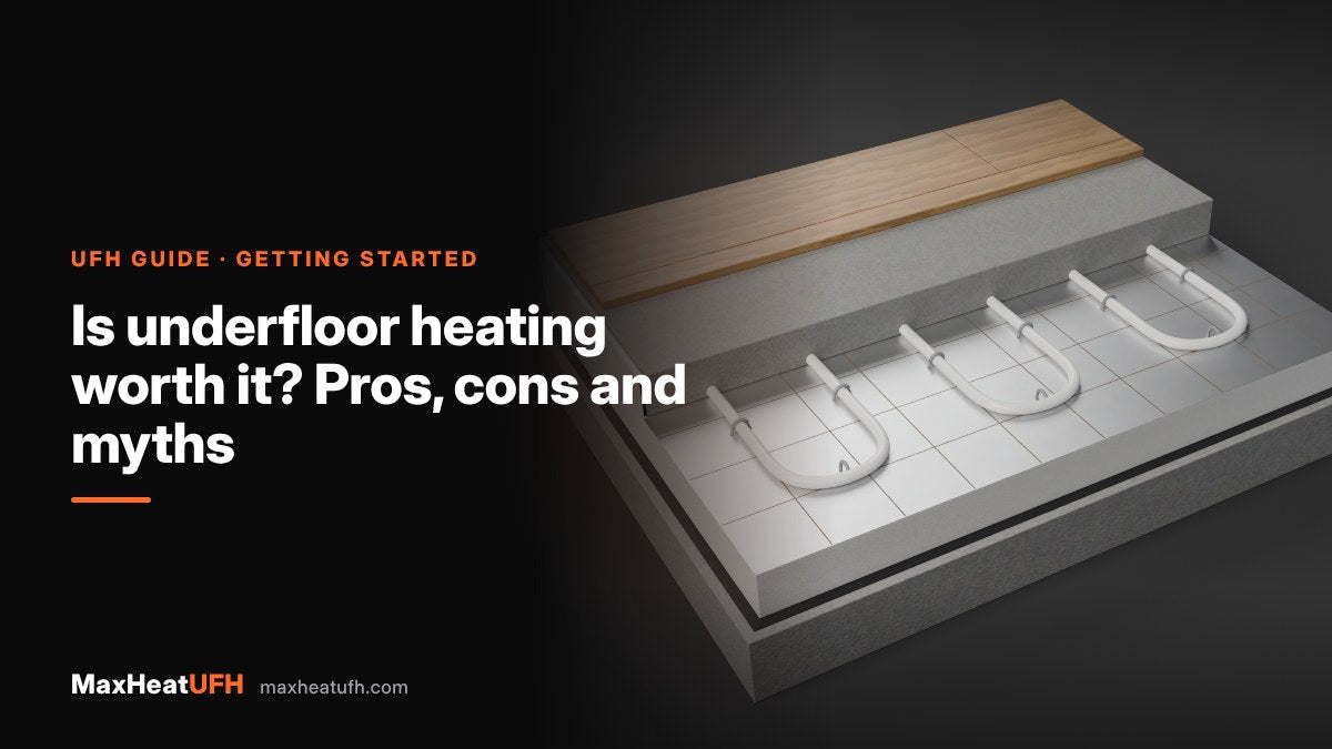 MaxHeatUFH guide: Is underfloor heating worth it? Pros, cons and myths