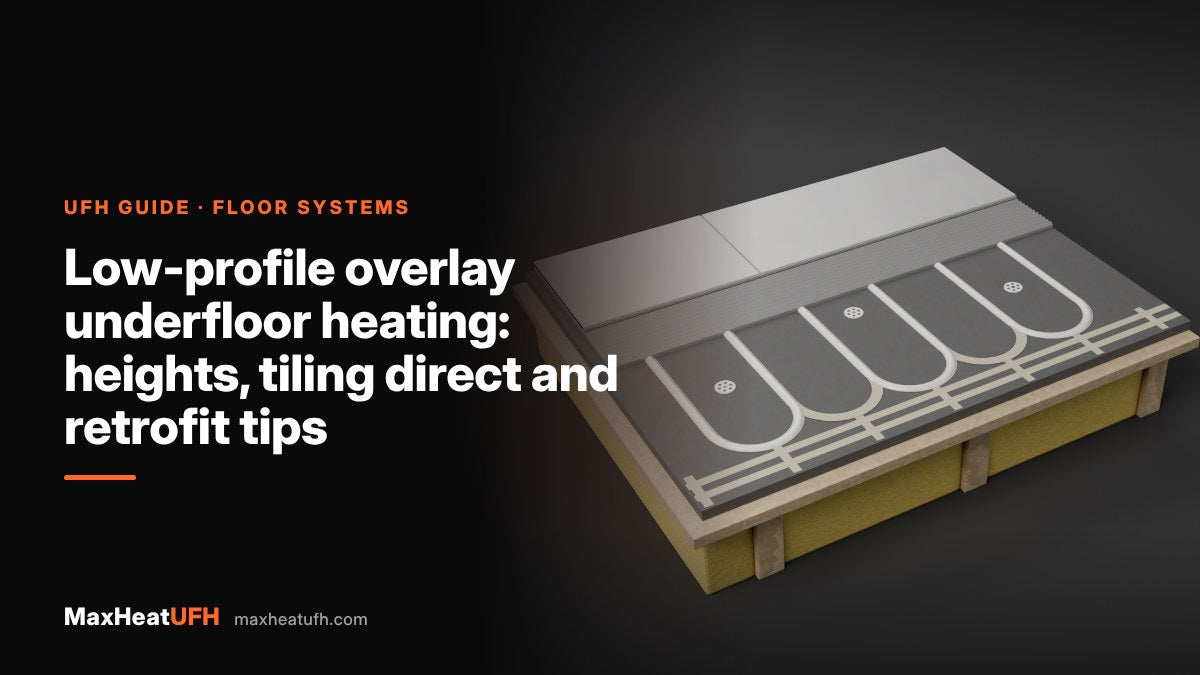MaxHeatUFH guide: Low-profile overlay underfloor heating: heights, tiling direct and retrofit tips