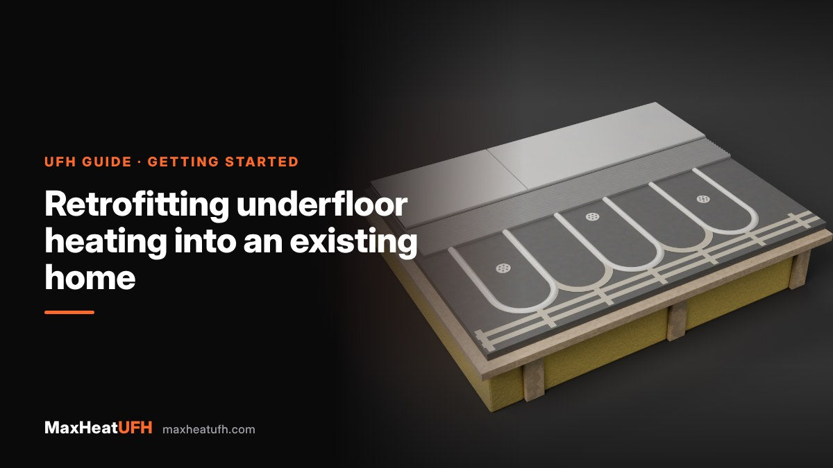 MaxHeatUFH guide: Retrofitting underfloor heating into an existing home
