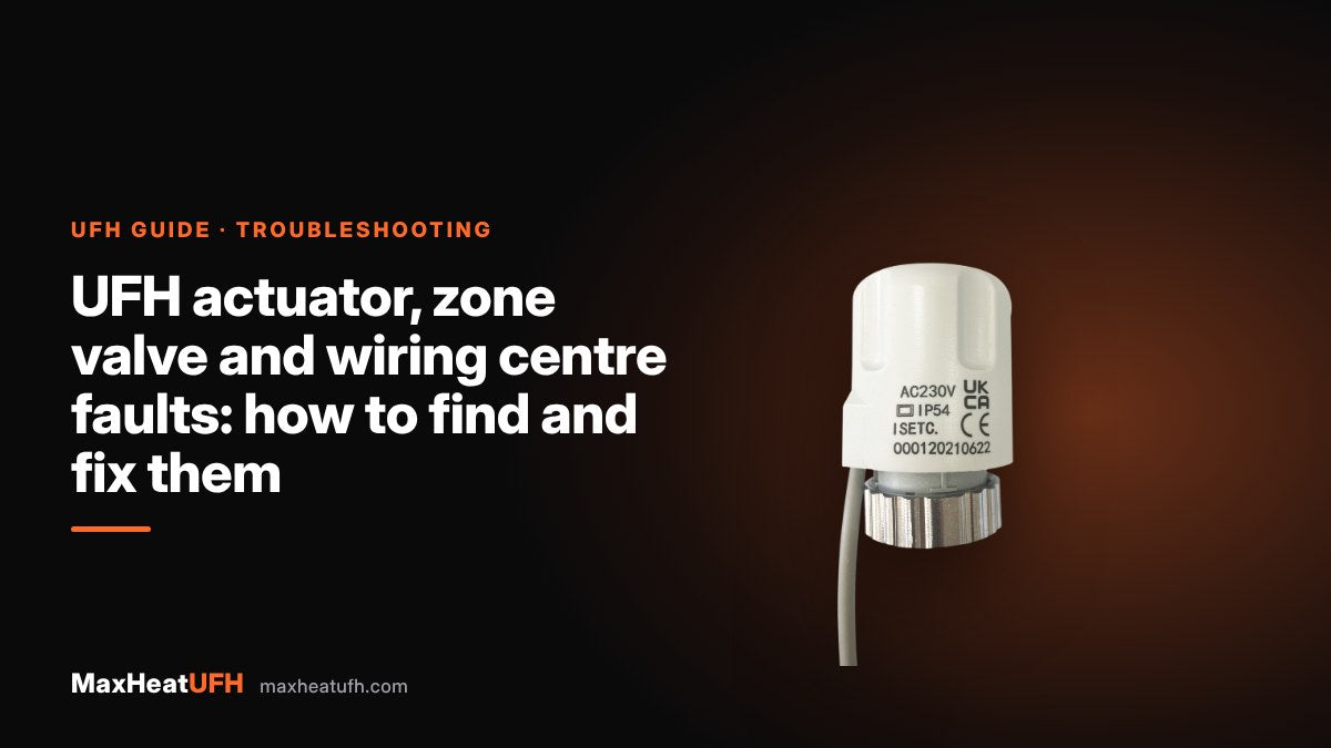 MaxHeatUFH guide: UFH actuator, zone valve and wiring centre faults: how to find and fix them
