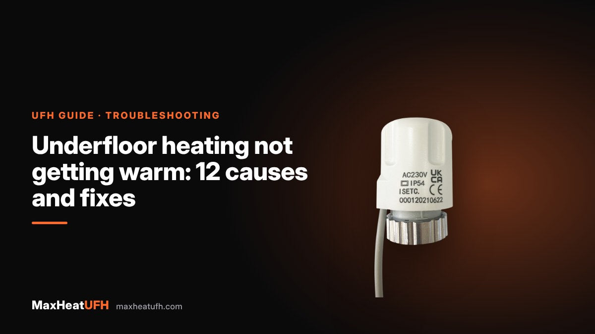 MaxHeatUFH guide: Underfloor heating not getting warm: 12 causes and fixes