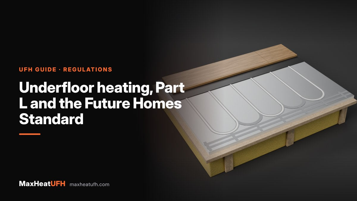 MaxHeatUFH guide: Underfloor heating, Part L and the Future Homes Standard