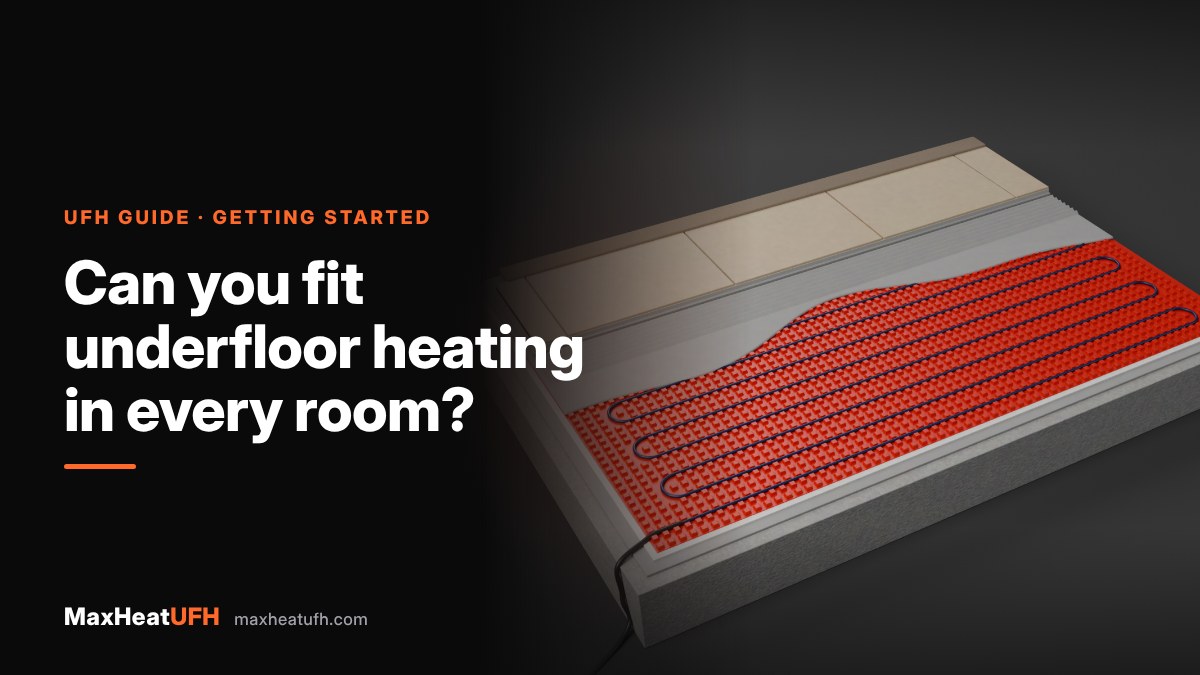 MaxHeatUFH guide: Can you fit underfloor heating in every room?