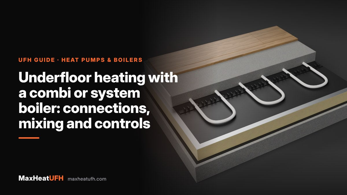 MaxHeatUFH guide: Underfloor heating with a combi or system boiler: connections, mixing and controls
