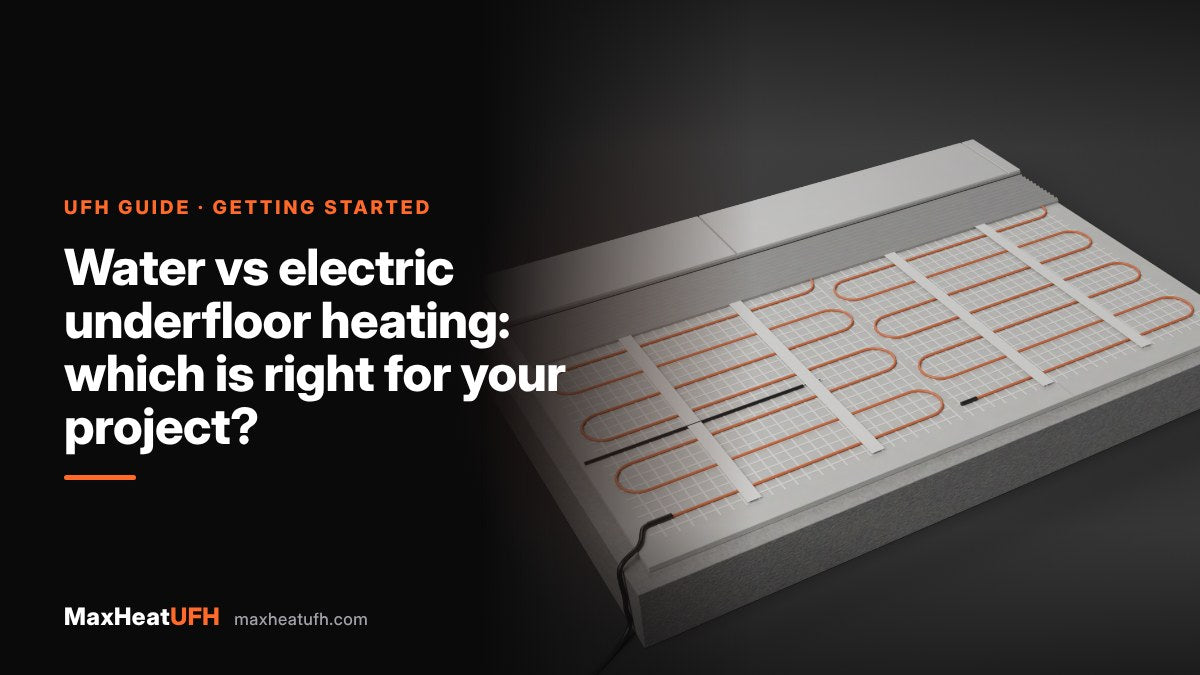 MaxHeatUFH guide: Water vs electric underfloor heating: which is right for your project?
